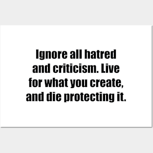 Ignore all hatred and criticism. Live for what you create, and die protecting it Posters and Art